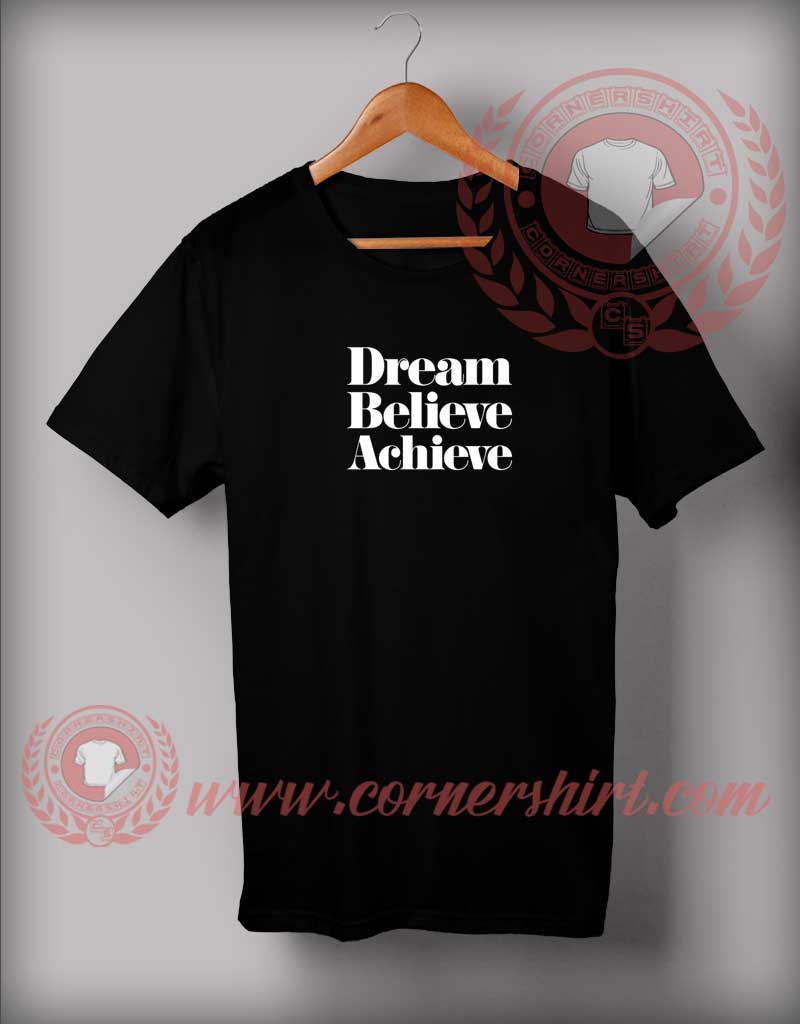 Dream Believe Achieve Custom Design T shirts
