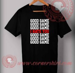 Good Game I Hate You Custom Design T shirts