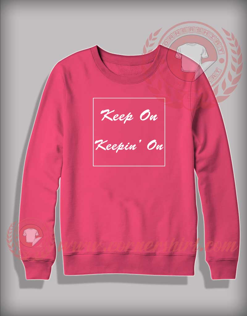 Keep On Keepin' On Custom Design Sweatshirt