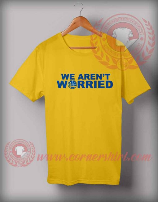 We Are not Worried T shirt