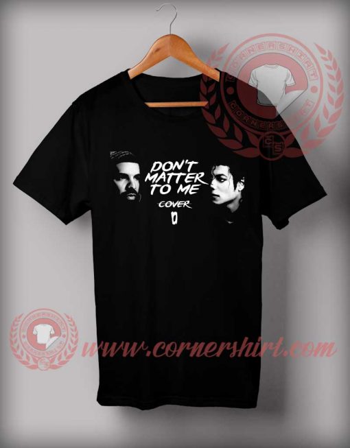 Don't Matter To Me T shirt - Cheap Custom Made T shirts - Cornershirt.com