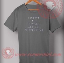 I Whisper WTF T shirt