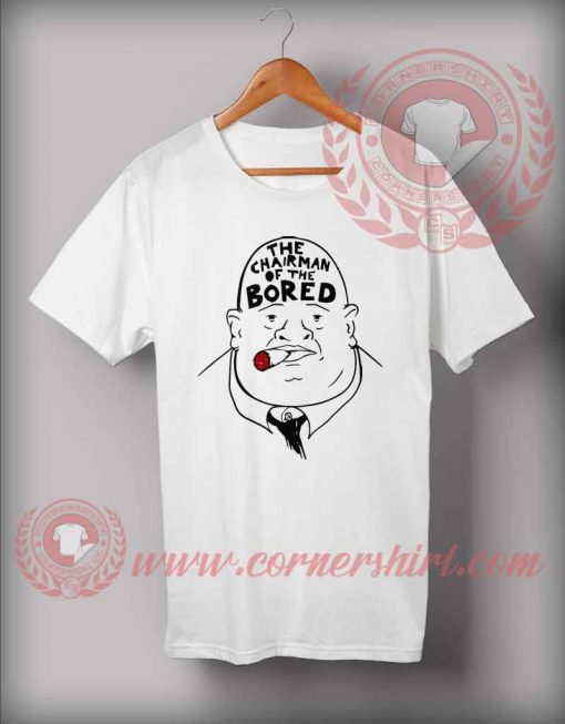 The Chairman Of The Bored T shirt