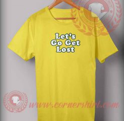 Let's Go Get Lost T shirt