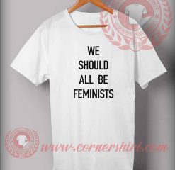 We Should All Be Feminist T shirt