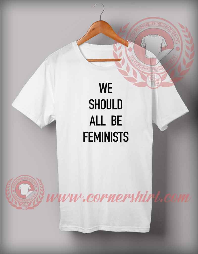 We Should All Be Feminist T shirt
