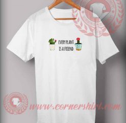 Every Plant Is A Friend T shirt