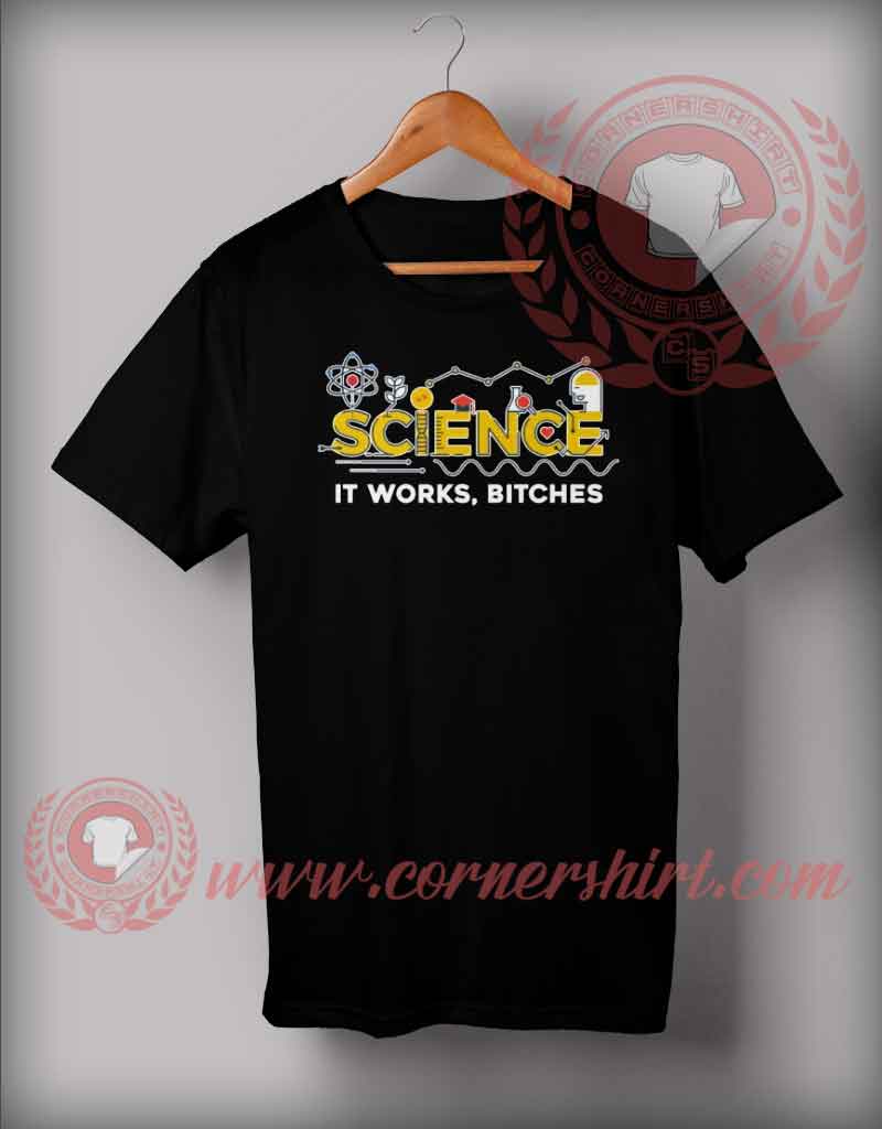 Science It Works Bitches T shirt