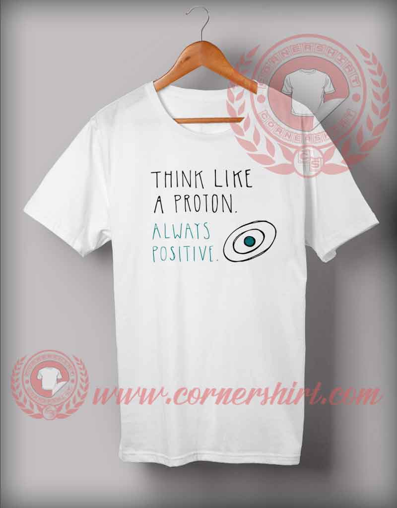 Think Like Proton And Always Positive T shirt