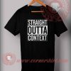 Straight Outta Context T shirt