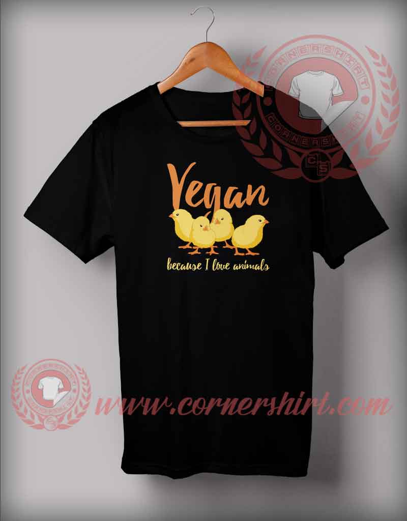 Vegan Because I Love Animals T shirt