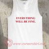 Everything Will Be Fine Tank Top