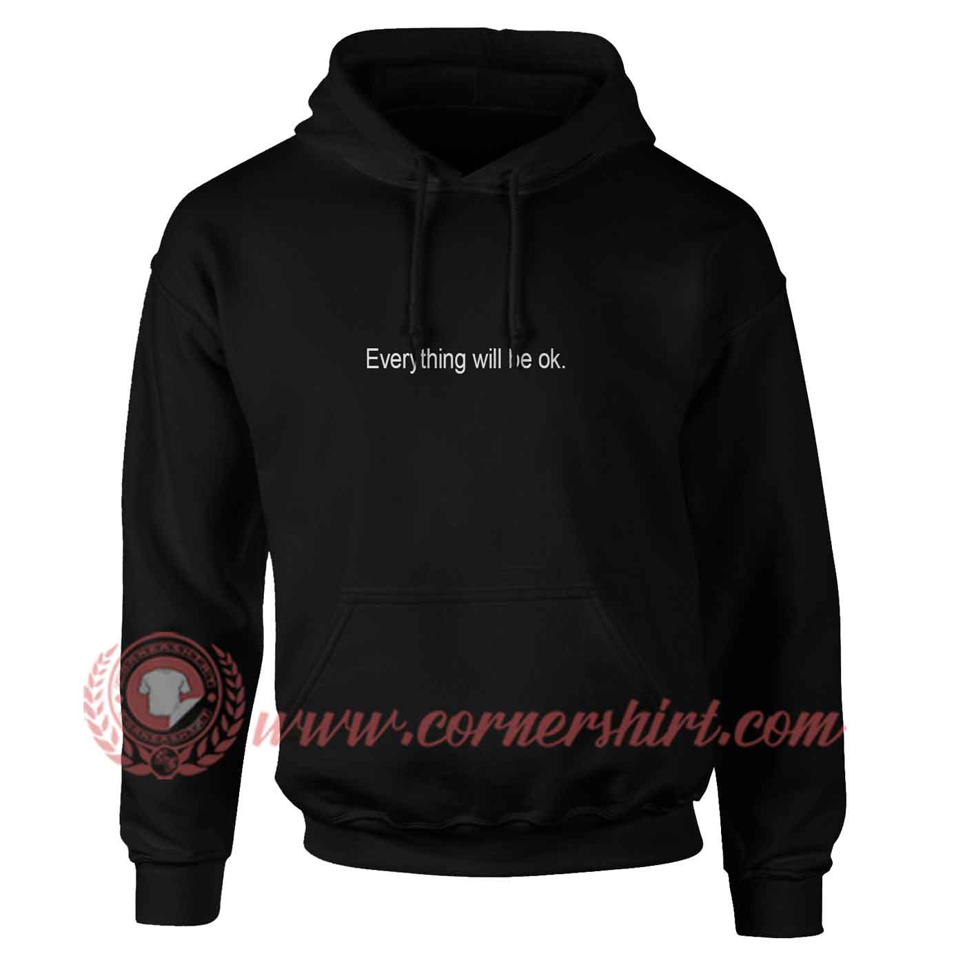 Everything Will Be Ok Hoodie | Custom Design T Shirt | Cornershirt.com