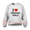 I Love Swedish Girls Sweatshirt