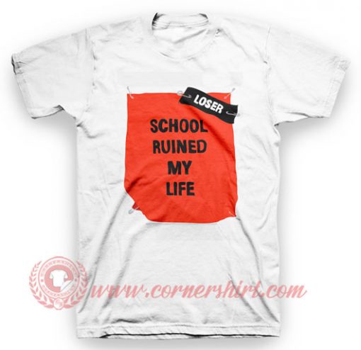 School Ruined My Life T Shirt