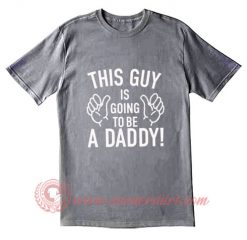 This Guy Is Going To Be A Daddy T Shirt