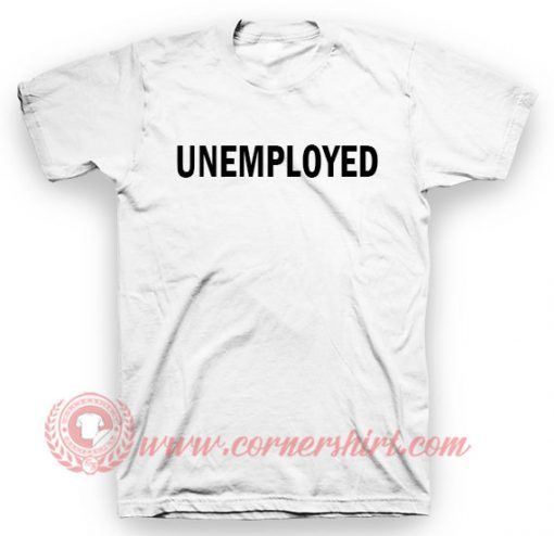 Unemployed T Shirt