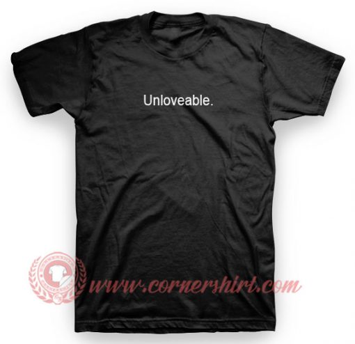 Unloveable T Shirt
