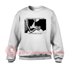 I Died For You On Time But Never Again Sweatshirt