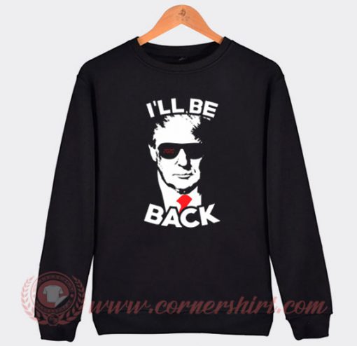 I'll Be Back Trump 2020 Sweatshirt