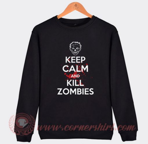 Keep Calm And Kill Zombies Sweatshirt