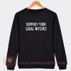 Support Your Local Witches Sweatshirt