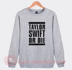 Taylor Swift Or Die Sweatshirt