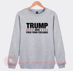 Trump 2020 Fuck Your Feelings Sweatshirt