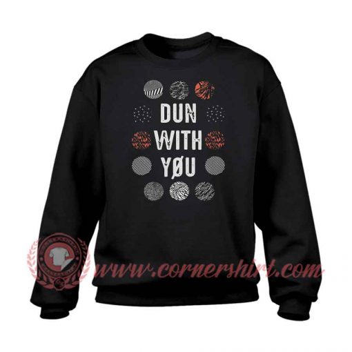Dun With You Twenty One Pilots Custom Sweatshirt