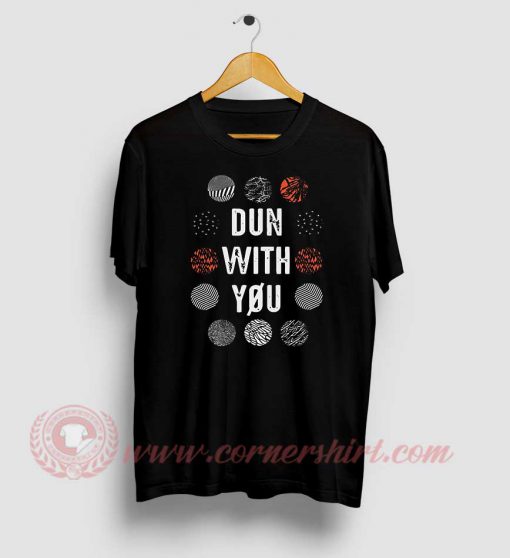 Dun With You Twenty One Pilots Custom T Shirt