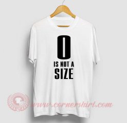 0 Is Not A Size Custom T Shirt