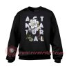 Act Natural Custom Design Sweatshirt