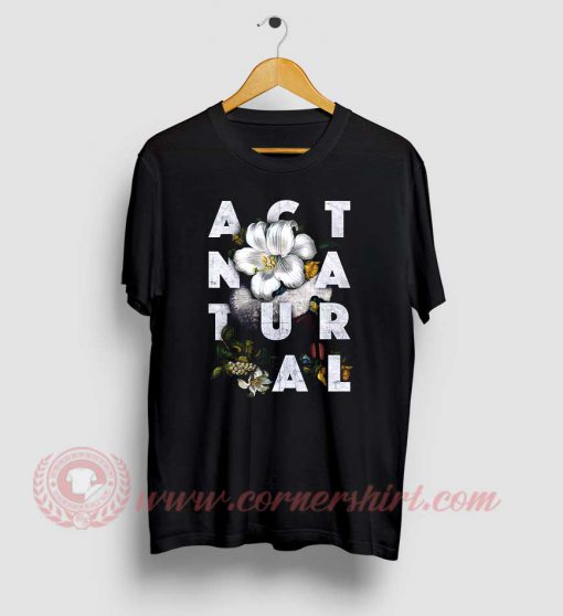 Act Natural Custom Design T Shirts
