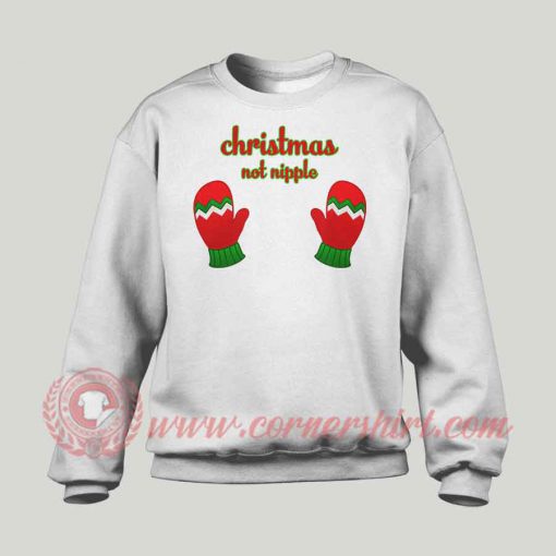 Christmas Not Nipple Custom Sweatshirt