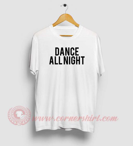 Dance All Night Custom Design T Shirts