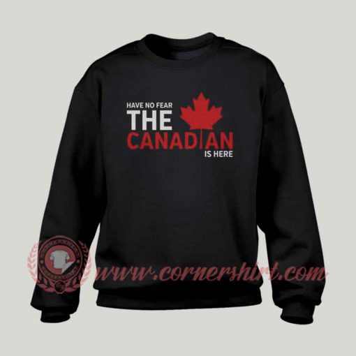 Have No Fear The Canadian Custom Sweatshirt