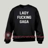 Lady Fucking Gaga Custom Sweatshirt