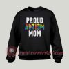 Proud Autism Mom Custom Design Sweatshirt