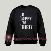 So Happy I'm Thirty Custom Design Sweatshirt