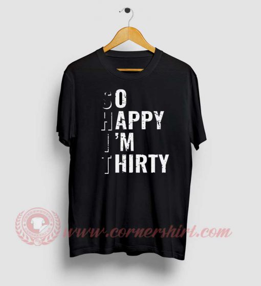 So Happy I'm Thirty Custom Design T Shirts