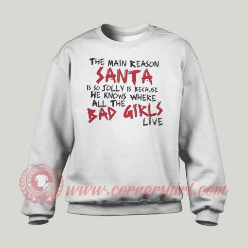 The Main Reason Santa Is So Jolly Custom Sweatshirt