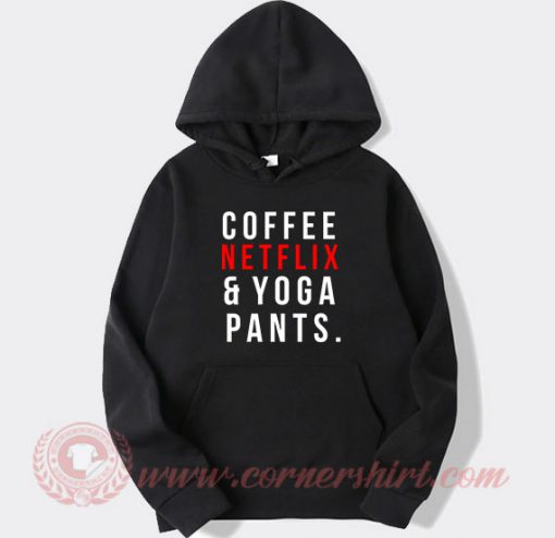 Coffee Netflix Yoga Pants Custom Hoodie