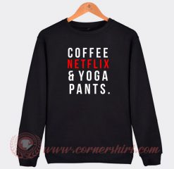 Coffee Netflix Yoga Pants Custom Sweatshirt
