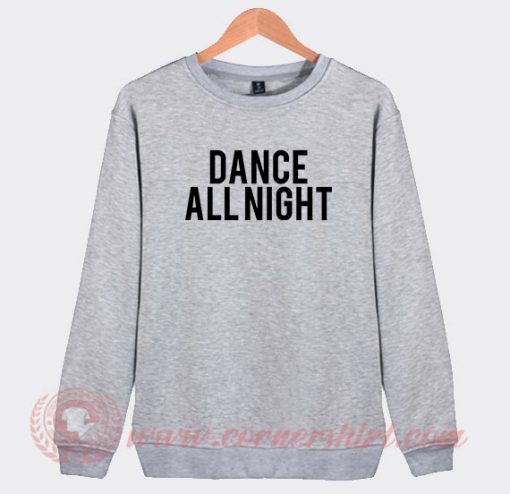 Dance All Night Custom Design Sweatshirt