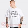 Don't Cry Say Fuck You Custom T Shirts