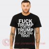 Fuck Trump If You Like Trump Fuck You Too T Shirts