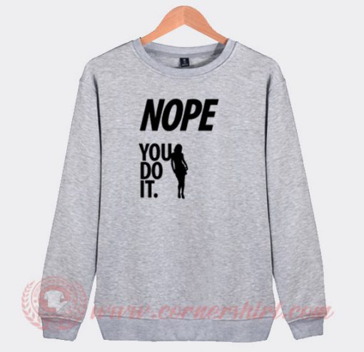 Nope You Do It Custom Design Sweatshirt