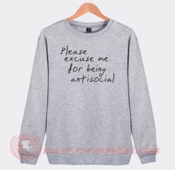 Please Excuse Me For Being Antisocial Custom Sweatshirt