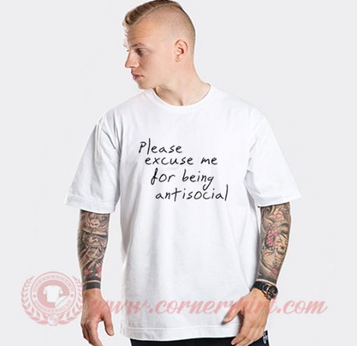 Please Excuse Me For Being Antisocial Custom T Shirts