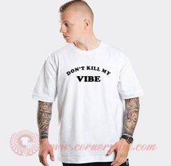 Don't Kill My Vibe Custom T Shirts